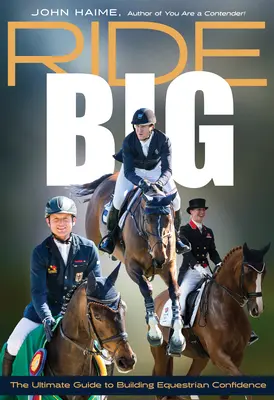 Ride Big: Ghidul suprem pentru construirea încrederii ecvestre - Ride Big: The Ultimate Guide to Building Equestrian Confidence