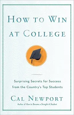 Cum să câștigi la facultate: Reguli simple pentru succes de la studenții vedete - How to Win at College: Simple Rules for Success from Star Students