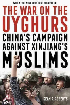 The War on the Uyghurs: Campania Chinei împotriva musulmanilor din Xinjiang - The War on the Uyghurs: China's Campaign Against Xinjiang's Muslims