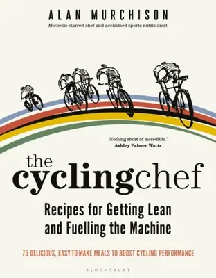 The Cycling Chef: Rețete pentru slăbit și alimentarea mașinii - The Cycling Chef: Recipes for Getting Lean and Fuelling the Machine