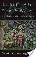 Pământ, aer, foc și apă: Mai multe tehnici de magie naturală - Earth, Air, Fire & Water: More Techniques of Natural Magic