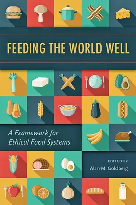 Hrănirea bună a lumii: Un cadru pentru sisteme alimentare etice - Feeding the World Well: A Framework for Ethical Food Systems
