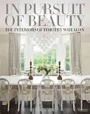 În căutarea frumuseții: Interioarele lui Timothy Whealon - In Pursuit of Beauty: The Interiors of Timothy Whealon