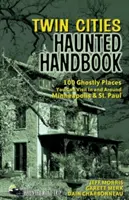 Twin Cities Haunted Handbook: 100 de locuri fantomatice pe care le puteți vizita în Minneapolis și St. Paul și în împrejurimi - Twin Cities Haunted Handbook: 100 Ghostly Places You Can Visit in and Around Minneapolis and St. Paul