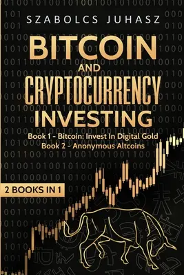 Investiții în Bitcoin și Criptomonedă: Bitcoin: Investiți în aurul digital, monedele alternative anonime - Bitcoin and Cryptocurrency Investing: Bitcoin: Invest In Digital Gold, Anonymous Altcoins