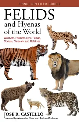 Felidele și hienele din lume: Pisici sălbatice, pantere, râși, pume, oceloți, caracali și rude - Felids and Hyenas of the World: Wildcats, Panthers, Lynx, Pumas, Ocelots, Caracals, and Relatives