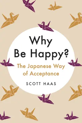 De ce să fii fericit? Calea japoneză a acceptării - Why Be Happy?: The Japanese Way of Acceptance