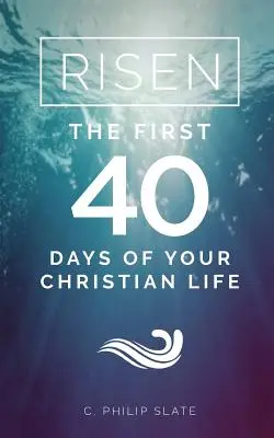 Risen! Primele 40 de zile ale vieții tale creștine - Risen!: The First 40 Days of Your Christian Life