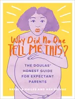 De ce nu mi-a spus nimeni asta? Ghidul (onest) al Doulas pentru viitorii părinți - Why Did No One Tell Me This?: The Doulas' (Honest) Guide for Expectant Parents