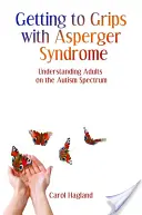 Înțelegerea sindromului Asperger: Understanding Adults on the Autism Spectrum (Înțelegerea adulților din spectrul autist) - Getting to Grips with Asperger Syndrome: Understanding Adults on the Autism Spectrum