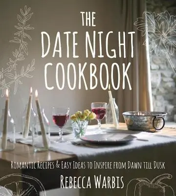 The Date Night Cookbook: Rețete romantice și idei simple pentru a inspira din zori până în amurg - The Date Night Cookbook: Romantic Recipes & Easy Ideas to Inspire from Dawn Till Dusk