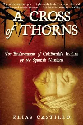 A Cross of Thorns: Înrobirea indienilor din California de către misiunile spaniole (The Enslavement of California's Indians by the Spanish Missions) - A Cross of Thorns: The Enslavement of California's Indians by the Spanish Missions