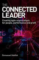 Liderul conectat: Crearea de organizații agile pentru oameni, performanță și profit - The Connected Leader: Creating Agile Organizations for People, Performance and Profit