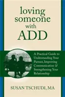 Loving Someone with Attention Deficit Disorder: A Practical Guide to Understanding Your Partner, Improving Your Communication & Strengthening Your Rel