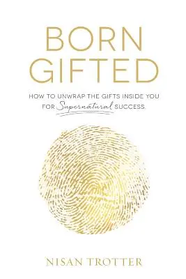 Born Gifted (Înzestrat din naștere): Cum să desfaci darurile din tine pentru un succes supranatural! - Born Gifted: How to Unwrap the Gifts Inside You for Supernatural Success!