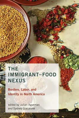 Legătura imigranți-alimente: Frontiere, muncă și identitate în America de Nord - The Immigrant-Food Nexus: Borders, Labor, and Identity in North America