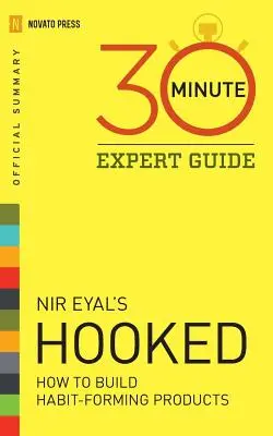 Hooked - Ghid expert de 30 de minute: Rezumatul oficial al cărții Hooked a lui NIR Eyal - Hooked - 30 Minute Expert Guide: Official Summary to NIR Eyal's Hooked