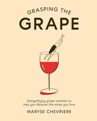 Prinderea strugurilor: Demistificarea soiurilor de struguri pentru a vă ajuta să descoperiți vinurile pe care le iubiți - Grasping the Grape: Demystifying Grape Varieties to Help You Discover the Wines You Love
