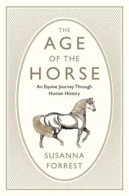 Epoca calului: O călătorie ecvină prin istoria omenirii - The Age of the Horse: An Equine Journey Through Human History