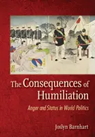 Consecințele umilinței: Mânia și statutul în politica mondială - The Consequences of Humiliation: Anger and Status in World Politics