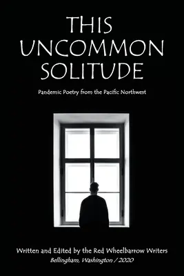 Această singurătate ieșită din comun: Poezie pandemică din nord-vestul Pacificului - This Uncommon Solitude: Pandemic Poetry from the Pacific Northwest