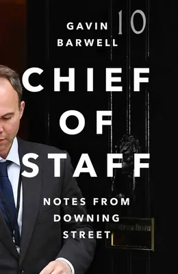 Șeful de cabinet - Note din Downing Street (Barwell Gavin (autor)) - Chief of Staff - Notes from Downing Street (Barwell Gavin (author))