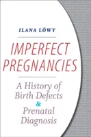 Sarcinile imperfecte: O istorie a defectelor de naștere și a diagnosticului prenatal - Imperfect Pregnancies: A History of Birth Defects and Prenatal Diagnosis