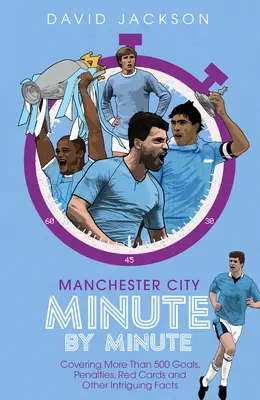 Manchester City minut cu minut: Cele mai istorice momente ale cetățenilor - Manchester City Minute by Minute: The Citizens' Most Historic Moments