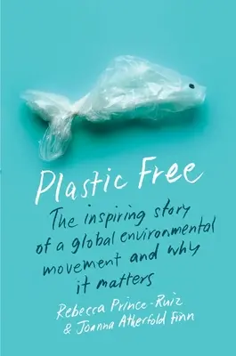 Plastic Free: Povestea inspirată a unei mișcări ecologice globale și de ce este importantă - Plastic Free: The Inspiring Story of a Global Environmental Movement and Why It Matters