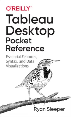 Tableau Desktop Pocket Reference: Caracteristici esențiale, sintaxă și vizualizări de date - Tableau Desktop Pocket Reference: Essential Features, Syntax, and Data Visualizations