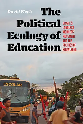 Ecologia politică a educației: Mișcarea muncitorilor fără pământ din Brazilia și politica cunoașterii - The Political Ecology of Education: Brazil's Landless Workers' Movement and the Politics of Knowledge