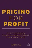 Pricing for Profit: Cum să dezvolți o strategie puternică de stabilire a prețurilor pentru afacerea ta - Pricing for Profit: How to Develop a Powerful Pricing Strategy for Your Business