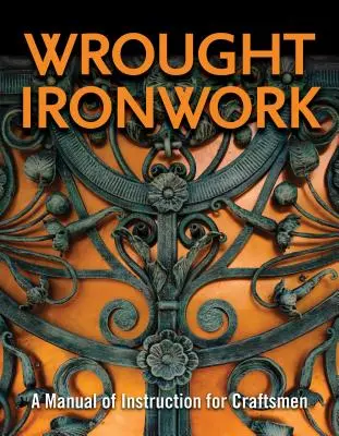 Wrought Ironwork: Un manual de instrucțiuni pentru meșteșugari - Wrought Ironwork: A Manual of Instruction for Craftsmen