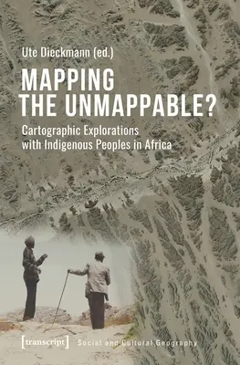Cartografierea nepătrunsului?: Explorări cartografice cu populațiile indigene din Africa - Mapping the Unmappable?: Cartographic Explorations with Indigenous Peoples in Africa