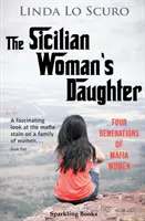 Fiica femeii siciliene: Patru generații de femei mafiote - The Sicilian Woman's Daughter: Four generations of mafia women