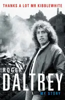 Roger Daltrey: Mulțumesc mult domnule Kibblewhite, The Sunday Times Bestseller - Povestea mea - Roger Daltrey: Thanks a lot Mr Kibblewhite, The Sunday Times Bestseller - My Story