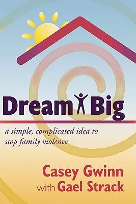 Dream Big: O idee simplă și complicată pentru a opri violența în familie - Dream Big: A Simple, Complicated Idea to Stop Family Violence