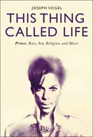 Acest lucru numit viață: Prințul, rasa, sexul, religia și muzica - This Thing Called Life: Prince, Race, Sex, Religion, and Music