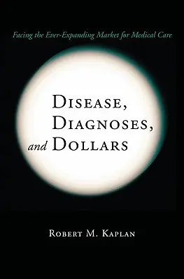 Disease, Diagnoses, and Dollars: Confruntarea cu piața în continuă expansiune a îngrijirii medicale - Disease, Diagnoses, and Dollars: Facing the Ever-Expanding Market for Medical Care