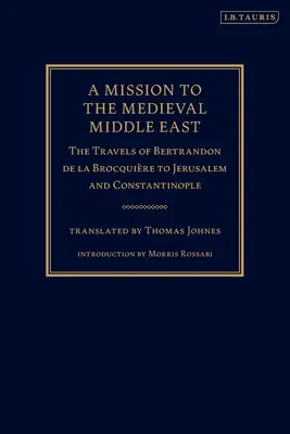 O misiune în Orientul Mijlociu medieval: Călătoriile lui Bertrandon de la Brocquire la Ierusalim și Constantinopol - A Mission to the Medieval Middle East: The Travels of Bertrandon de la Brocquire to Jerusalem and Constantinople