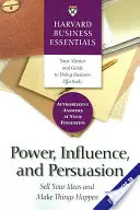 Putere, influență și persuasiune: Vinde-ți ideile și fă ca lucrurile să se întâmple - Power, Influence, and Persuasion: Sell Your Ideas and Make Things Happen