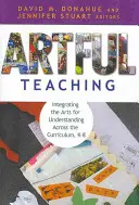 Artful Teaching: Integrarea artelor pentru înțelegere în întregul curriculum, K-8 - Artful Teaching: Integrating the Arts for Understanding Across the Curriculum, K-8
