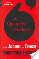 The Quotable Hitchens: De la alcool la sionism -- The Very Best of Christopher Hitchens - The Quotable Hitchens: From Alcohol to Zionism -- The Very Best of Christopher Hitchens