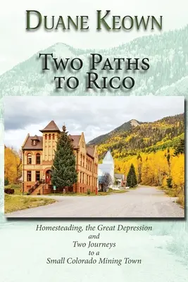 Două căi către Rico (Softcover): Homesteading, Marea Depresiune și două călătorii către un mic oraș minier din Colorado - Two Paths to Rico (Softcover): Homesteading, the Great Depression and Two Journeys to a Small Colorado Mining Town