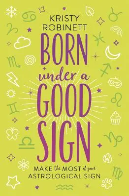Născut sub un semn bun: Profită la maximum de semnul tău astrologic - Born Under a Good Sign: Make the Most of Your Astrological Sign