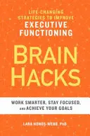 Brain Hacks: Strategii care schimbă viața pentru îmbunătățirea funcției executive - Brain Hacks: Life-Changing Strategies to Improve Executive Functioning