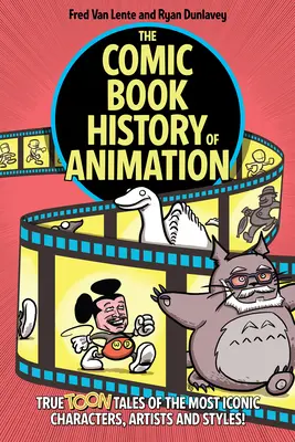 Istoria benzilor desenate de animație: True Toon Tales of the Most Iconic Characters, Artists and Styles! - The Comic Book History of Animation: True Toon Tales of the Most Iconic Characters, Artists and Styles!