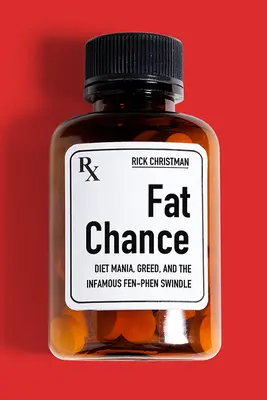 Fat Chance: Mania dietei, lăcomia și infama escrocherie Fen-Phen - Fat Chance: Diet Mania, Greed, and the Infamous Fen-Phen Swindle