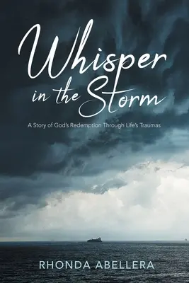 Șoaptă în furtună: O poveste a răscumpărării lui Dumnezeu prin traumele vieții - Whisper in the Storm: A Story of God's Redemption Through Life's Trauma