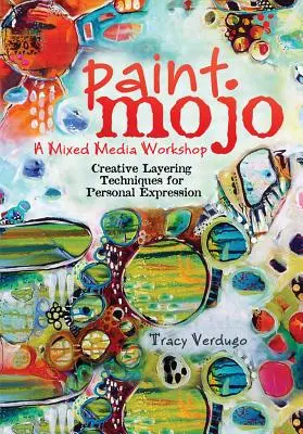Paint Mojo - A Mixed-Media Workshop: Tehnici creative de stratificare pentru exprimare personală - Paint Mojo - A Mixed-Media Workshop: Creative Layering Techniques for Personal Expression